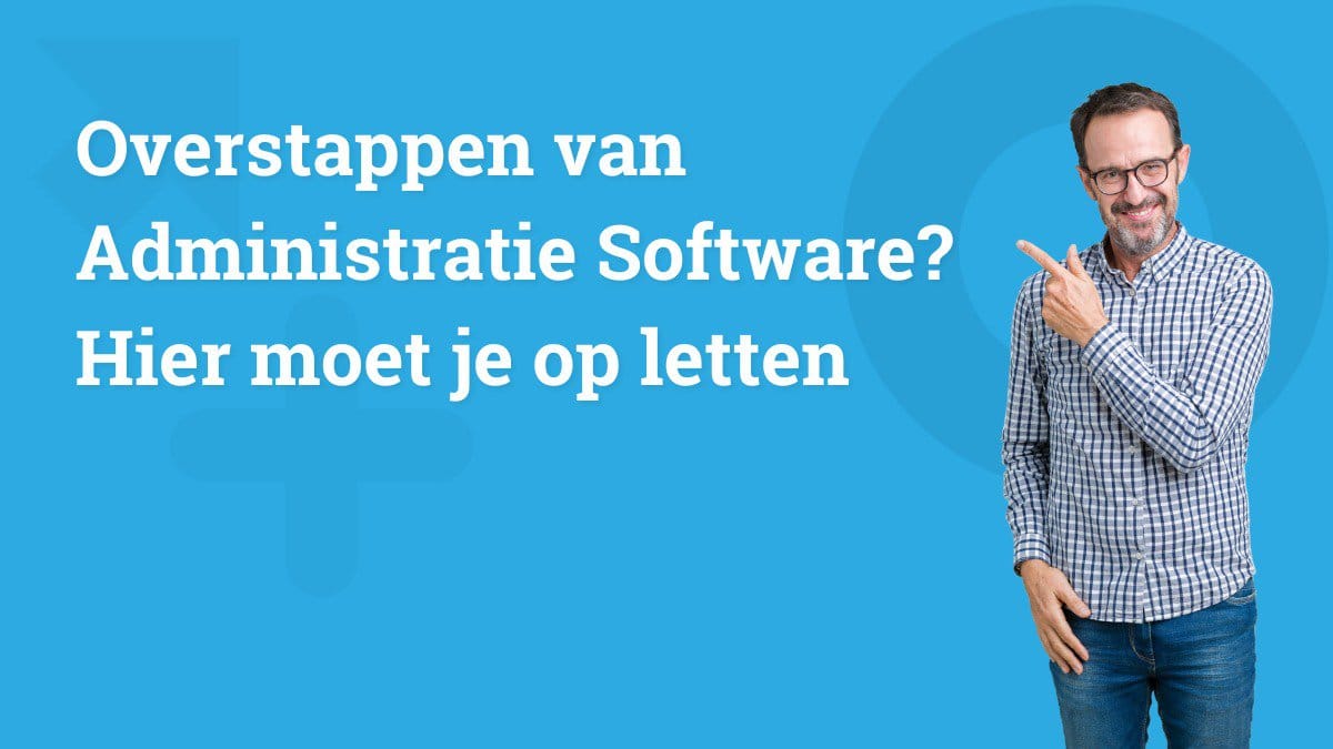 waar moet je op letten bij het overstappen van administratiesoftware voor jouw accountant kantoor